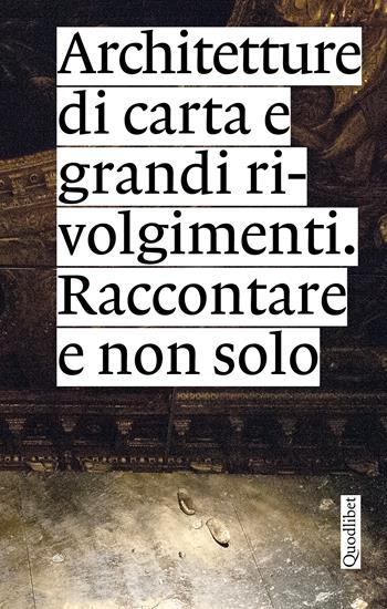 Architetture di carta e grandi rivolgimenti. Raccontare e non solo  - Libro Quodlibet 2024, Quodlibet Studio. Città e paesaggio. Fuori formato | Libraccio.it