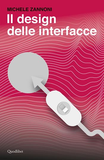 Il design delle interfacce - Michele Zannoni - Libro Quodlibet 2024, Quodlibet studio. Design | Libraccio.it
