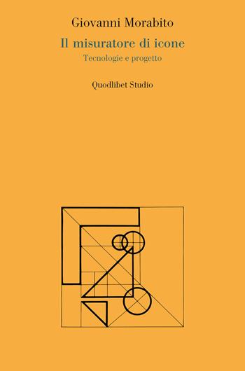 Il misuratore di icone. Tecnologie e progetto - Giovanni Morabito - Libro Quodlibet 2024, Quodlibet studio. Città e paesaggio. Saggi | Libraccio.it