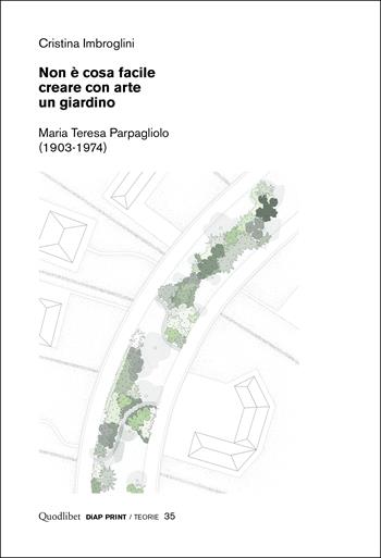 Non è cosa facile creare con arte un giardino. Maria Teresa Parpagliolo (1903-1974) - Cristina Imbroglini - Libro Quodlibet 2024, Diap print/Teorie | Libraccio.it