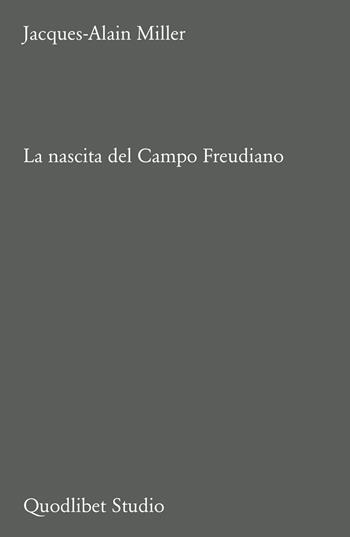 La nascita del Campo freudiano - Jacques-Alain Miller - Libro Quodlibet 2024, Campi della psiche. Lacaniana | Libraccio.it
