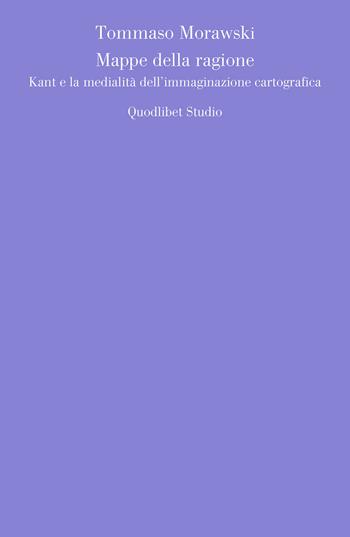 Mappe della ragione. Kant e la medialità dell'immaginazione cartografica - Tommaso Morawski - Libro Quodlibet 2024, Quodlibet studio. Estetica e critica | Libraccio.it