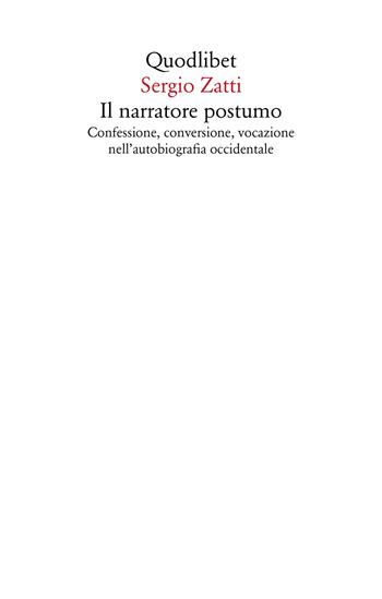 Il narratore postumo. Confessione, conversione, vocazione nell'autobiografia occidentale - Sergio Zatti - Libro Quodlibet 2024, Saggi | Libraccio.it