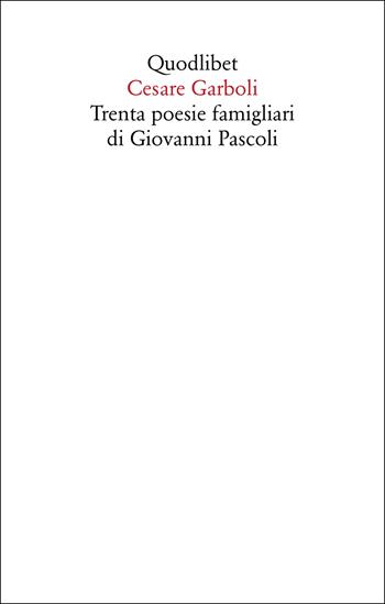 Trenta poesie famigliari di Giovanni Pascoli - Cesare Garboli - Libro Quodlibet 2025, Saggi | Libraccio.it