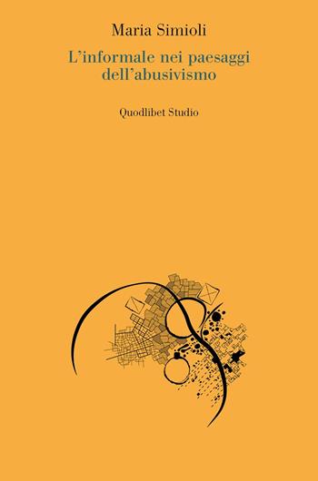 L'informale nei paesaggi dell'abusivismo - Maria Simioli - Libro Quodlibet 2025, Quodlibet studio. Città e paesaggio. Saggi | Libraccio.it