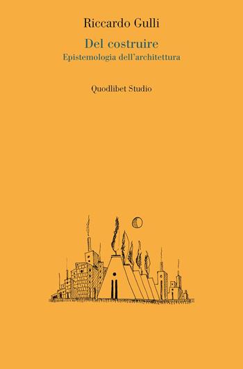 Del costruire. Epistemologia dell'architettura - Riccardo Gulli - Libro Quodlibet 2025, Quodlibet studio. Città e paesaggio. Saggi | Libraccio.it