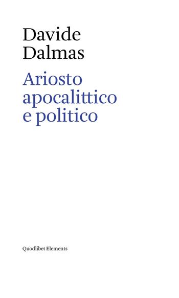 Ariosto apocalittico e politico - Davide Dalmas - Libro Quodlibet 2024, Elements | Libraccio.it