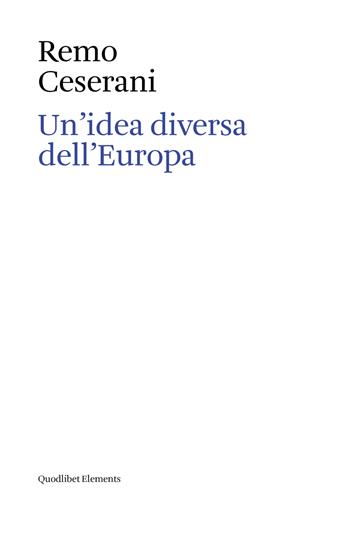 Un'idea diversa dell'Europa. Otto saggi sull’identità transnazionale europea. Ediz. italiana e inglese - Remo Ceserani - Libro Quodlibet 2024, Elements | Libraccio.it