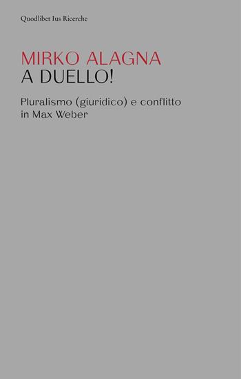 A duello! Pluralismo (giuridico) e conflitto in Max Weber - Mirko Alagna - Libro Quodlibet 2024, Ius. Ricerche | Libraccio.it