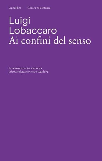 Ai confini del senso. La schizofrenia tra semiotica, psicopatologia e scienze cognitive - Luigi Lobaccaro - Libro Quodlibet 2025, Clinica ed esistenza | Libraccio.it