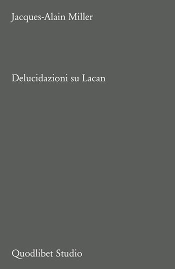 Delucidazioni su Lacan - Jacques-Alain Miller - Libro Quodlibet 2025, Campi della psiche. Lacaniana | Libraccio.it