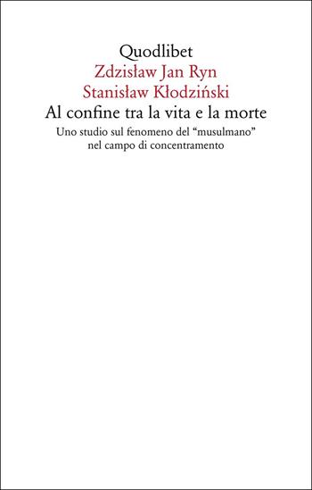 Al confine tra la vita e la morte. Uno studio sul fenomeno del «musulmano» nel campo di concentramento - Zdzislaw Jan Ryn, Stanislaw Klodzinski - Libro Quodlibet 2025, Saggi | Libraccio.it