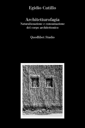 Architetturofagia. Naturalizzazione e consumazione del corpo architettonico - Egidio Cutillo - Libro Quodlibet 2025, Quodlibet Studio. Città e paesaggio. In teoria | Libraccio.it