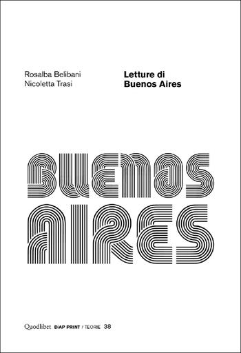 Letture di Buenos Aires - Rosalba Belibani, Nicoletta Trasi - Libro Quodlibet 2025, Diap print/Teorie | Libraccio.it