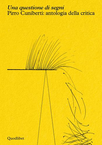 Una questione di segni. Pirro Cuniberti: antologia della critica  - Libro Quodlibet 2025 | Libraccio.it