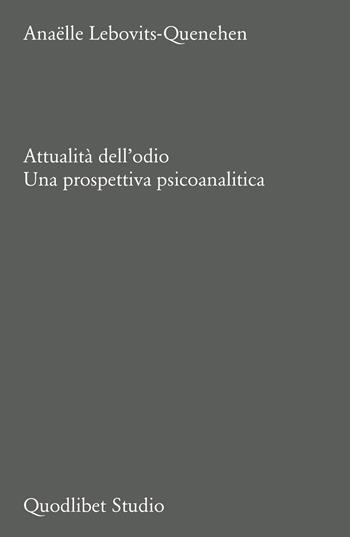 Attualità dell'odio. Una prospettiva psicoanalitica - Anaëlle Lebovits-Quenehen - Libro Quodlibet 2025, Campi della psiche. Lacaniana | Libraccio.it