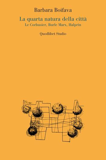 La quarta natura della città. Le Corbusier, Burle Marx, Halprin - Barbara Boifava - Libro Quodlibet 2025, Quodlibet studio. Città e paesaggio. Saggi | Libraccio.it