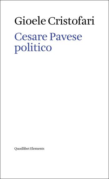 Cesare Pavese politico - Cristofari Gioele - Libro Quodlibet 2025, Elements | Libraccio.it