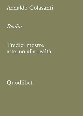 Realia. Tredici mostre attorno alla realtà - Arnaldo Colasanti - Libro Quodlibet 2024, Cataloghi | Libraccio.it