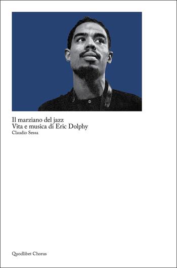 Il marziano del jazz. Vita e musica di Eric Dolphy - Claudio Sessa - Libro Quodlibet 2025, Chorus | Libraccio.it