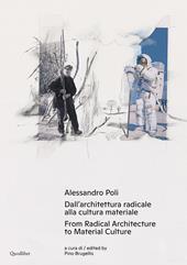Alessandro Poli. Dall'architettura radicale alla cultura materiale-From radical architecture to material culture. Ediz. bilingue