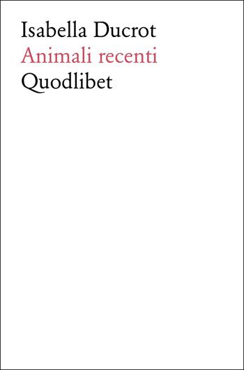 Animali recenti - Isabella Ducrot - Libro Quodlibet 2025, Fabula picta | Libraccio.it
