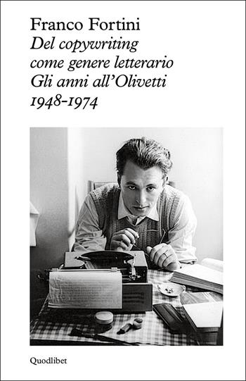 Del copywriting come genere letterario. Gli anni all'Olivetti 1948-1974 - Franco Fortini - Libro Quodlibet 2026, Logica della sensazione | Libraccio.it