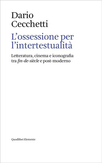 L'ossessione per l’intertestualità. Letteratura, cinema e iconografia tra fin-de-siècle e post-moderno - Dario Cecchetti - Libro Quodlibet 2026, Elements | Libraccio.it