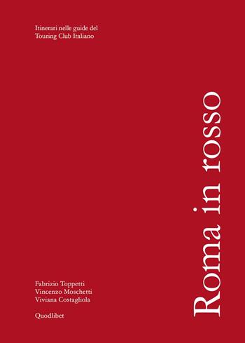 Roma in rosso. Itinerari nelle guide del Touring Club Italiano - Fabrizio Toppetti, Vincenzo Moschetti, Viviana Costagliola - Libro Quodlibet 2026, Guide | Libraccio.it