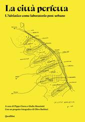 La città perfetta. L'Adriatico come laboratorio post-urbano