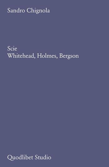 Scie. Whitehead, Holmes, Bergson - Sandro Chignola - Libro Quodlibet 2026, Quodlibet studio. Filosofia e politica | Libraccio.it