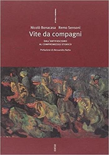 Vite da compagni: dall'antifascismo al compromesso storico - Nicolò Bonacasa, Remo Sensoni - Libro Futura Editrice 1998, Storia e memoria | Libraccio.it