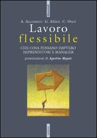 Lavoro flessibile. Che cosa pensano davvero imprenditori e manager - Aris Accornero, Giovanna Altieri, Cristina Oteri - Libro Futura Editrice 2001, Materiali | Libraccio.it