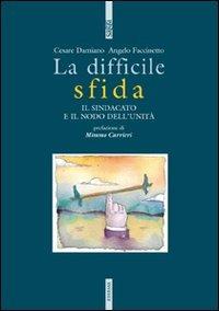 La difficile sfida. Il sindacato e il nodo dell'unità - Cesare Damiano, Angelo Faccinetto - Libro Futura Editrice 2003, Saggi | Libraccio.it