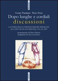 Dopo lunghe e cordiali discussioni. La storia della contrattazione sindacale alla Fiat in 600 accordi dal 1921 al 2003 - Cesare Damiano, Piero Pessa - Libro Futura Editrice 2003, Materiali | Libraccio.it