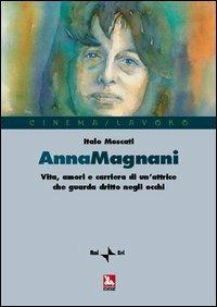 Anna Magnani. Vita, amori e carriera di un'attrice che guarda dritto negli occhi - Italo Moscati - Libro Ediesse 2004, Cinema/Lavoro | Libraccio.it