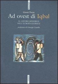 Ad ovest di Iqbal. Il lavoro minorile nell'Europa globale - Gianni Paone - Libro Futura Editrice 2004, Materiali | Libraccio.it