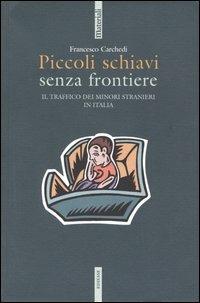 Piccoli schiavi senza frontiere. Il traffico dei minori stranieri in Italia - Francesco Carchedi - Libro Futura Editrice 2004, Materiali | Libraccio.it