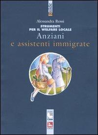 Anziani e assistenti immigrate - Alessandra Rossi - Libro Futura Editrice 2004 | Libraccio.it