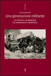 Una generazione militante. La storia e la memoria dei sindacalisti modenesi - Lorenzo Bertucelli - Libro Futura Editrice 2004, Storia e memoria | Libraccio.it
