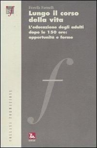 Lungo il corso della vita. L'educazione degli adulti dopo le 150 ore: opportunità e forme - Fiorella Farinelli - Libro Futura 2004, Formazione | Libraccio.it