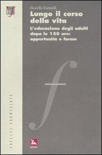 Lungo il corso della vita. L'educazione degli adulti dopo le 150 ore: opportunità e forme - Fiorella Farinelli - Libro Futura Editrice 2004, Formazione | Libraccio.it