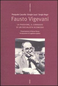 Fausto Vigevani. La passione, il coraggio di un socialista scomodo - Pasquale Cascella, Giorgio Lauzi, Sergio Negri - Libro Futura Editrice 2004, Storia e memoria | Libraccio.it