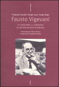 Fausto Vigevani. La passione, il coraggio di un socialista scomodo - Pasquale Cascella, Giorgio Lauzi, Sergio Negri - Libro Futura 2004, Storia e memoria | Libraccio.it