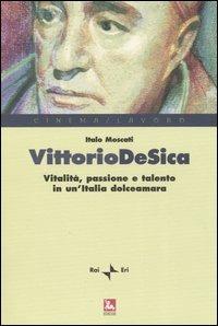 Vittorio De Sica. Vitalità, passione e talento in un'Italia dolceamara - Italo Moscati - Libro Futura 2004 | Libraccio.it