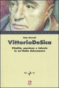 Vittorio De Sica. Vitalità, passione e talento in un'Italia dolceamara - Italo Moscati - Libro Futura Editrice 2004 | Libraccio.it