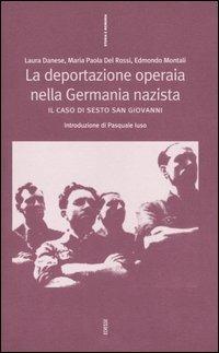 La deportazione operaia nella Germania nazista. Il caso di Sesto San Giovanni - Laura Danese, Maria Paola Del Rossi, Edmondo Montali - Libro Futura Editrice 2005, Storia e memoria | Libraccio.it