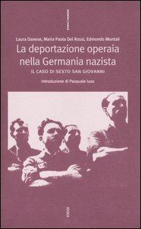 La deportazione operaia nella Germania nazista. Il caso di Sesto San Giovanni - Laura Danese, Maria Paola Del Rossi, Edmondo Montali - Libro Futura 2005, Storia e memoria | Libraccio.it