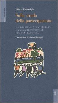 Sulla strada della partecipazione. Dal Brasile alla Gran Bretagna, viaggio nelle esperienze di nuova democrazia - Hilary Wainwright - Libro Futura Editrice 2005, Nuovo Municipio | Libraccio.it