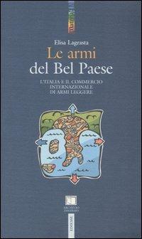 Le armi del Bel Paese. L'Italia e il commercio internazionale di armi leggere - Elisa Lagrasta - Libro Futura Editrice 2005, Materiali | Libraccio.it